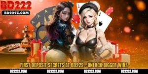 First Deposit Secrets at BD222 - Unlock Bigger Wins