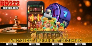 Magic Ace BD222 - A Bold Spin on Strategic Casino Wins