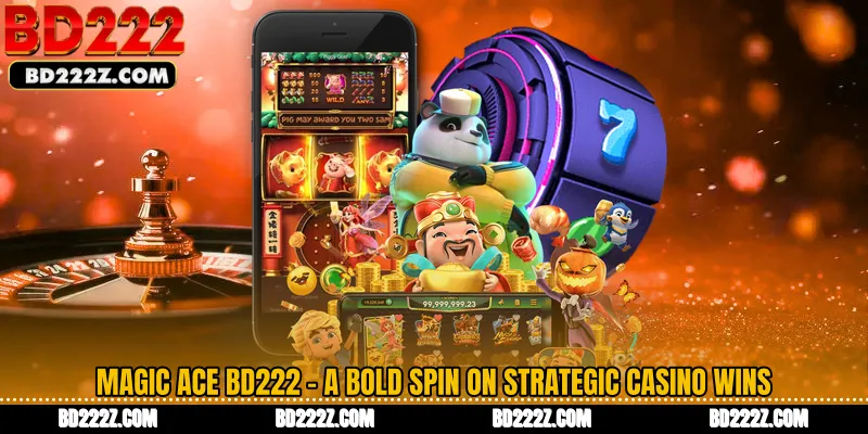 Magic Ace BD222 - A Bold Spin on Strategic Casino Wins