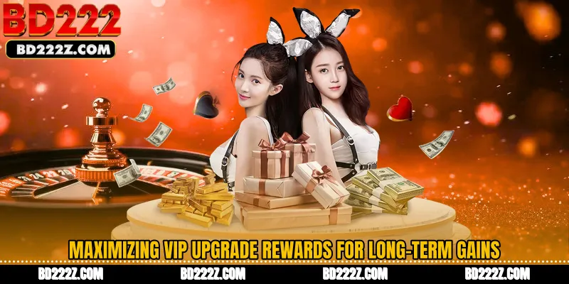 Maximizing VIP Upgrade Rewards for Long-Term Gains