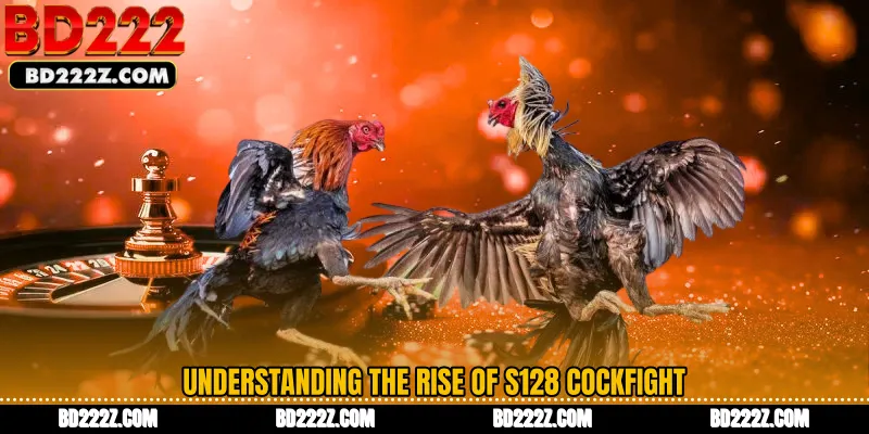 Understanding the Rise of S128 Cockfight